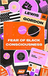 Fear of Black Consciousness | Lewis R. Gordon